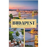 Budapest, The pearl of the Danube: Travel guide and itinerary Budapest, The pearl of the Danube: Travel guide and itinerary Kindle Paperback