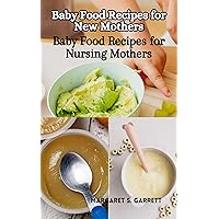 Baby Food Recipes for New Mothers: Baby Food Recipes for Nursing Mothers Baby Food Recipes for New Mothers: Baby Food Recipes for Nursing Mothers Kindle Paperback