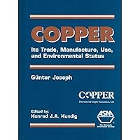 Copper: Its Trade, Manufacture, Use, and Envionmental Status Copper: Its Trade, Manufacture, Use, and Envionmental Status Hardcover