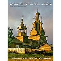 Architecture at the End of the Earth: Photographing the Russian North Architecture at the End of the Earth: Photographing the Russian North Hardcover Kindle