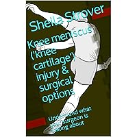 Knee meniscus ('knee cartilage') injury & surgical options: Understand what your surgeon is talking about Knee meniscus ('knee cartilage') injury & surgical options: Understand what your surgeon is talking about Kindle