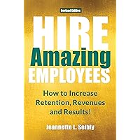 Hire Amazing Employees: How to Increase Retention, Revenues and Results! (Revised Edition) Hire Amazing Employees: How to Increase Retention, Revenues and Results! (Revised Edition) Kindle Paperback