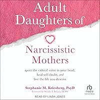 Adult Daughters of Narcissistic Mothers: Quiet the Critical Voice in Your Head, Heal Self-Doubt, and Live the Life You Deserve Adult Daughters of Narcissistic Mothers: Quiet the Critical Voice in Your Head, Heal Self-Doubt, and Live the Life You Deserve Audible Audiobook Paperback Kindle Spiral-bound Audio CD