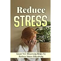 Reduce Stress: Great New Discovery Helps To Reduce Stress Effectively