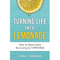 TURNING LIFE INTO LEMONADE: How to Move From Surviving to Thriving TURNING LIFE INTO LEMONADE: How to Move From Surviving to Thriving Kindle Paperback