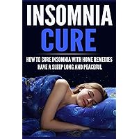 Insomnia cure : how to cure insomnia with home remedies have a sleep long and peaceful: home remedies have a sleep long and peaceful (insomnia remedies, insomnia treatment, insomnia solution)