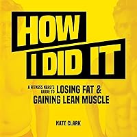 How I Did It: A Fitness Nerd's Guide to Losing Fat and Gaining Lean Muscle How I Did It: A Fitness Nerd's Guide to Losing Fat and Gaining Lean Muscle Audible Audiobook Paperback Kindle Hardcover