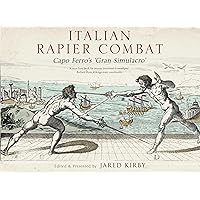 Italian Rapier Combat: Capo Ferro's 'Grand Simulacro' Italian Rapier Combat: Capo Ferro's 'Grand Simulacro' Hardcover Kindle