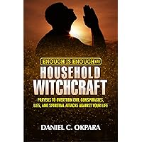 Dealing With Household Witchcraft: Prayers to Overturn Evil Conspiracies, Lies, and Spiritual Attacks Against Your Life (Enough is Enough Book 4) Dealing With Household Witchcraft: Prayers to Overturn Evil Conspiracies, Lies, and Spiritual Attacks Against Your Life (Enough is Enough Book 4) Kindle Paperback Hardcover