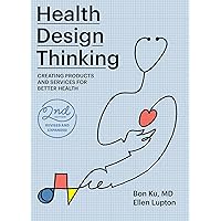 Health Design Thinking, second edition: Creating Products and Services for Better Health Health Design Thinking, second edition: Creating Products and Services for Better Health Kindle Paperback