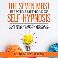 The Seven Most Effective Methods of Self-Hypnosis: How to Create Rapid Change in your Health, Wealth, and Habits. The Seven Most Effective Methods of Self-Hypnosis: How to Create Rapid Change in your Health, Wealth, and Habits. Audible Audiobook Kindle Paperback