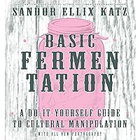 Basic Fermentation: A Do-It-Yourself Guide to Cultural Manipulation (Good Life) Basic Fermentation: A Do-It-Yourself Guide to Cultural Manipulation (Good Life) Hardcover Kindle