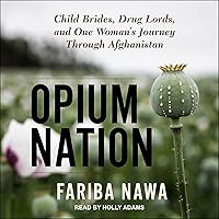 Opium Nation: Child Brides, Drug Lords, and One Woman's Journey Through Afghanistan Opium Nation: Child Brides, Drug Lords, and One Woman's Journey Through Afghanistan Audible Audiobook Kindle Paperback Audio CD