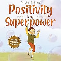 Positivity is my Superpower: A Kid’s Book about Managing Negative Emotions and Feelings (My Superpower Books 10) Positivity is my Superpower: A Kid’s Book about Managing Negative Emotions and Feelings (My Superpower Books 10) Kindle Paperback