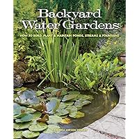 Backyard Water Gardens: How to Build, Plant & Maintain Ponds, Streams & Fountains Backyard Water Gardens: How to Build, Plant & Maintain Ponds, Streams & Fountains Paperback