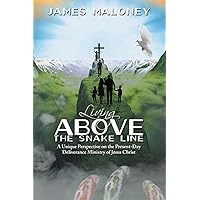 Living Above the Snake Line: A Unique Perspective on the Present-Day Deliverance Ministry of Jesus Christ Living Above the Snake Line: A Unique Perspective on the Present-Day Deliverance Ministry of Jesus Christ Kindle Audible Audiobook Paperback