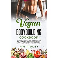 Vegan Bodybuilding Cookbook: A Complete Guide to Plant-Based Diet for Increase Strength, Build Muscle and Maintaining Health without Meat, including Super Easy Tasty High-Protein Recipes Vegan Bodybuilding Cookbook: A Complete Guide to Plant-Based Diet for Increase Strength, Build Muscle and Maintaining Health without Meat, including Super Easy Tasty High-Protein Recipes Kindle Paperback