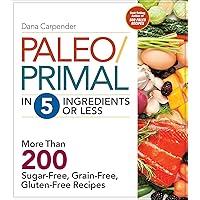 Paleo/Primal in 5 Ingredients or Less: More Than 200 Sugar-Free, Grain-Free, Gluten-Free Recipes Paleo/Primal in 5 Ingredients or Less: More Than 200 Sugar-Free, Grain-Free, Gluten-Free Recipes Kindle Paperback