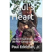 Paul's Heart: Life As A Dad And A 35-Year Cancer Survivor Paul's Heart: Life As A Dad And A 35-Year Cancer Survivor Kindle Paperback