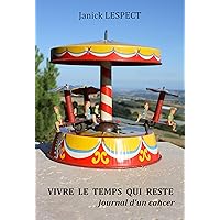 Vivre le temps qui reste : Journal d'un cancer (French Edition) Vivre le temps qui reste : Journal d'un cancer (French Edition) Kindle Paperback