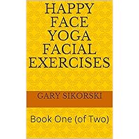 Happy Face Yoga Facial Exercises: Book One (of Two) Happy Face Yoga Facial Exercises: Book One (of Two) Kindle