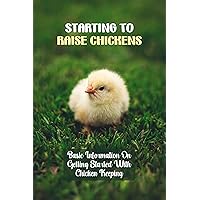 Starting To Raise Chickens: Basic Information On Getting Started With Chicken Keeping: How To Start Raising Chickens