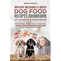 Healthy, Delicious & Quick Dog Food Recipes Cookbook Over 40 Meals in 30 Minutes or Less!: For Puppies, Adult and Senior Dogs Vitamins, Minerals & Nutritional Guide with Serving Sizes Healthy, Delicious & Quick Dog Food Recipes Cookbook Over 40 Meals in 30 Minutes or Less!: For Puppies, Adult and Senior Dogs Vitamins, Minerals & Nutritional Guide with Serving Sizes Kindle Hardcover Paperback