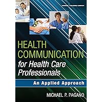 Health Communication for Health Care Professionals: An Applied Approach Health Communication for Health Care Professionals: An Applied Approach Paperback Kindle