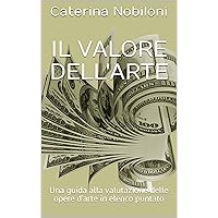 Il Valore dell'Arte: Una guida alla valutazione delle opere d'arte in elenco puntato (Italian Edition)