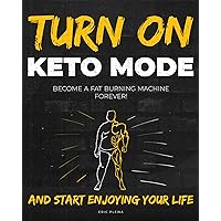 TURN ON KETO MODE.: Become a fat burning machine forever and start enjoying your life. Start quickly and lose weight effectively. Keto Diet for beginners