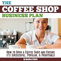 The Coffee Shop Business Plan: How to Open a Coffee Shop and Ensure It's Successful, Popular, and Profitable The Coffee Shop Business Plan: How to Open a Coffee Shop and Ensure It's Successful, Popular, and Profitable Audible Audiobook Kindle Paperback