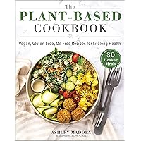 The Plant-Based Cookbook: Vegan, Gluten-Free, Oil-Free Recipes for Lifelong Health The Plant-Based Cookbook: Vegan, Gluten-Free, Oil-Free Recipes for Lifelong Health Hardcover Kindle