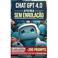 Chat GPT 4.0 - Aprenda sem Enrolação: Um guia rápido para colocar você por dentro da ferramenta que está revolucionando o mundo. (Portuguese Edition)
