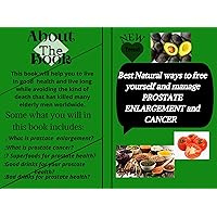 Best Natural ways to free yourself and manage Prostate Enlargement And Cancer: Save yourself from Prostate Cancer Best Natural ways to free yourself and manage Prostate Enlargement And Cancer: Save yourself from Prostate Cancer Kindle Paperback