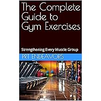 The Complete Guide to Gym Exercises: Strengthening Every Muscle Group