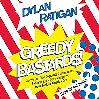 Greedy Bastards: Corporate Communists, Banksters, and the Other Vampires Who Suck America Dry Greedy Bastards: Corporate Communists, Banksters, and the Other Vampires Who Suck America Dry Audible Audiobook Kindle Hardcover Paperback Audio CD