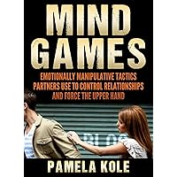 Mind Games: Emotionally Manipulative Tactics Partners Use to Control Relationships and Force the Upper Hand - Recognize and Beat Them (Emotional Freedom and Strength Book 1)