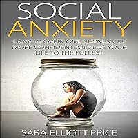 Social Anxiety: How to Overcome Shyness, Be More Confident, and Live Your Life to the Fullest Social Anxiety: How to Overcome Shyness, Be More Confident, and Live Your Life to the Fullest Audible Audiobook Paperback Kindle