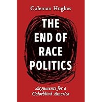 The End of Race Politics: Arguments for a Colorblind America The End of Race Politics: Arguments for a Colorblind America Audible Audiobook Hardcover Kindle