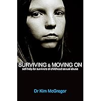 Surviving & Moving On: Self-help for Survivors of Childhood Sexual Abuse Surviving & Moving On: Self-help for Survivors of Childhood Sexual Abuse Kindle Paperback