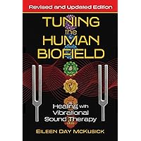 Tuning the Human Biofield: Healing with Vibrational Sound Therapy Tuning the Human Biofield: Healing with Vibrational Sound Therapy Paperback Kindle