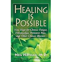 Healing Is Possible: New Hope for Chronic Fatigue, Fibromyalgia, Persistent Pain, and Other Chronic Illnesses Healing Is Possible: New Hope for Chronic Fatigue, Fibromyalgia, Persistent Pain, and Other Chronic Illnesses Paperback Kindle Hardcover