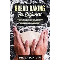 Bread Baking for Beginners: The Easy & Best Ways to Make Fresh Healthy Bread from Scratch, How to Learn Baking Kneaded Bread, No-Knead Bread and Enriched Bread. How to Kneading Biscuits and Sweets. Bread Baking for Beginners: The Easy & Best Ways to Make Fresh Healthy Bread from Scratch, How to Learn Baking Kneaded Bread, No-Knead Bread and Enriched Bread. How to Kneading Biscuits and Sweets. Paperback Kindle