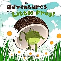 The Adventure of a Little Frog: A Tale of Courage, Overcoming Obstacles and Embracing Adventure The Adventure of a Little Frog: A Tale of Courage, Overcoming Obstacles and Embracing Adventure Kindle Paperback