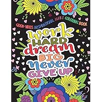 Good Vibes Inspirational Adult Coloring Book: Work Hard, Dream Big, Never Give Up - Motivational Sayings and Positive Affirmations