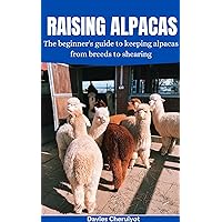 RAISING ALPACAS: The beginner's guide to keeping alpacas from breeds to shearing (Farm management) RAISING ALPACAS: The beginner's guide to keeping alpacas from breeds to shearing (Farm management) Kindle Paperback