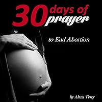 Thirty Days of Prayer to End Abortion: 30 Days of Prayer, Book 4 Thirty Days of Prayer to End Abortion: 30 Days of Prayer, Book 4 Audible Audiobook Kindle