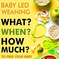 Baby Led Weaning: 100 Fresh & Easy Recipe Book for 6-12 Months Old: What, When and How Much to Feed Your Baby (What, When And How Much? -1) Baby Led Weaning: 100 Fresh & Easy Recipe Book for 6-12 Months Old: What, When and How Much to Feed Your Baby (What, When And How Much? -1) Audible Audiobook Kindle Paperback