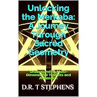 Unlocking the Merkaba: A Journey Through Sacred Geometry: Understanding Multi-Dimensional Transits and Ascension