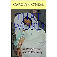 That Word: Uterine Cancer from Diagnosis to Recovery